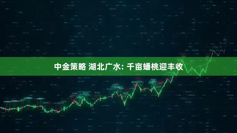 中金策略 湖北广水: 千亩蟠桃迎丰收