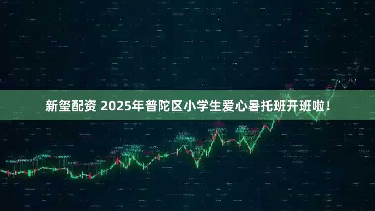 新玺配资 2025年普陀区小学生爱心暑托班开班啦！