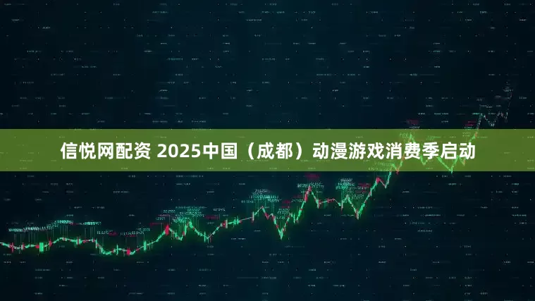 信悦网配资 2025中国（成都）动漫游戏消费季启动