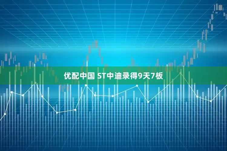 优配中国 ST中迪录得9天7板